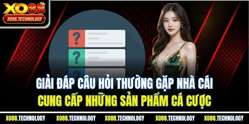 Giải đáp câu hỏi thường gặp nhà cái cung cấp những sản phẩm cá cược