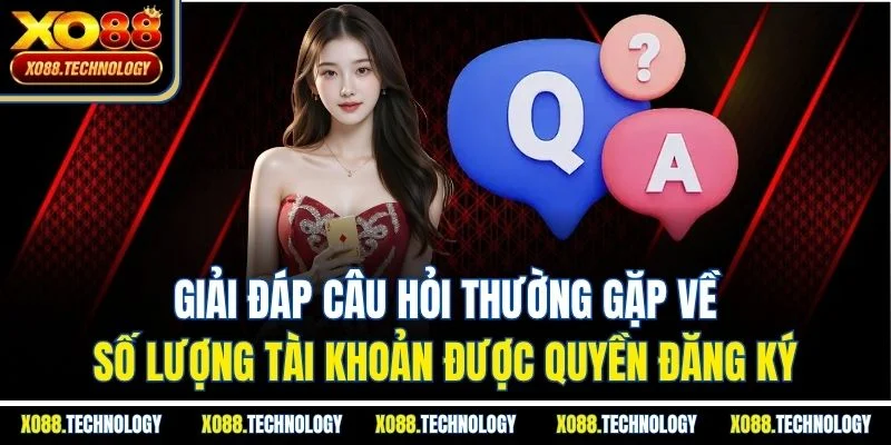 Giải đáp câu hỏi thường gặp về số lượng tài khoản được quyền đăng ký