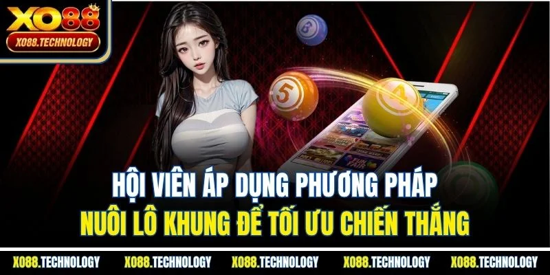 Hội viên áp dụng phương pháp nuôi lô khung để tối ưu chiến thắng