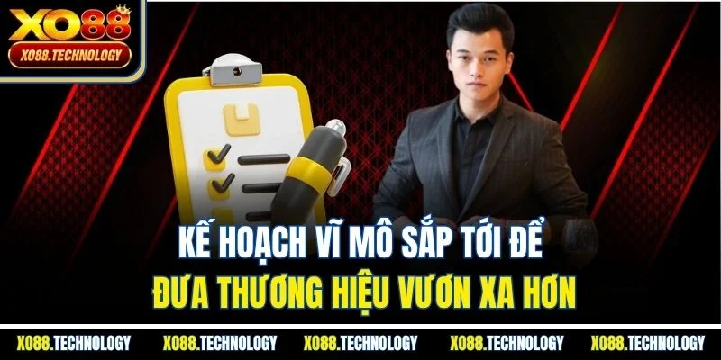 Kế hoạch vĩ mô sắp tới để đưa thương hiệu vươn xa hơn