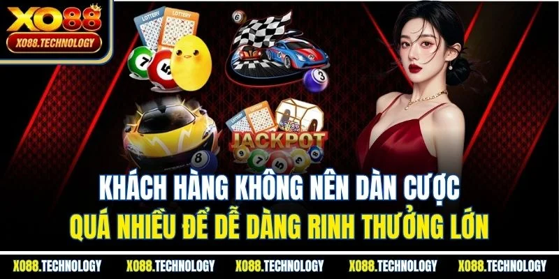 Khách hàng không nên dàn cược quá nhiều để dễ dàng rinh thưởng lớn