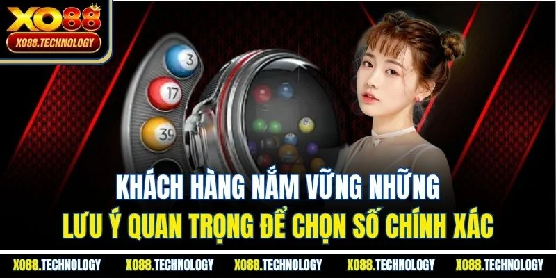 Khách hàng nắm vững những lưu ý quan trọng để chọn số chính xác