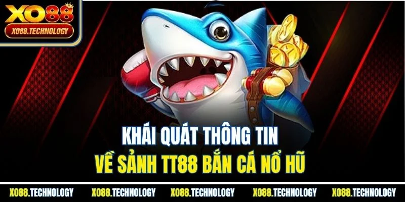 Khái quát thông tin về sảnh TT88 bắn cá nổ hũ 