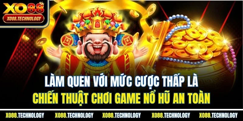 Làm quen với mức cược thấp là chiến thuật chơi game nổ hũ an toàn
