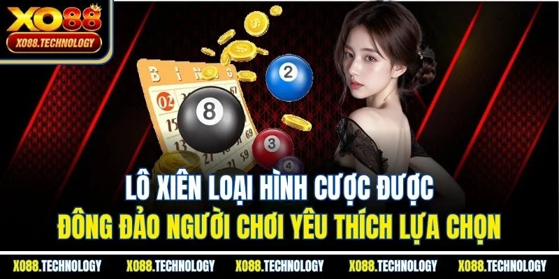 Lô xiên loại hình cược được đông đảo người chơi yêu thích lựa chọn