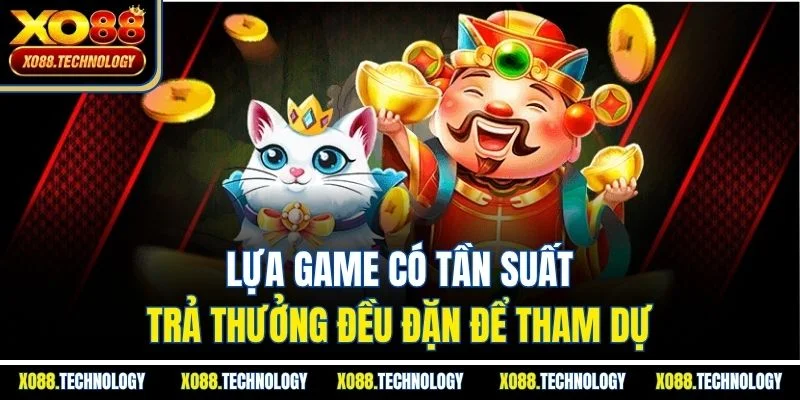 Lựa game có tần suất trả thưởng đều đặn để tham dự