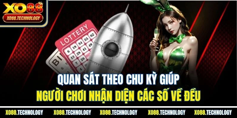 Quan sát theo chu kỳ giúp người chơi nhận diện các số về đều