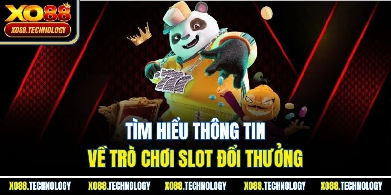 Tìm hiểu thông tin về trò chơi slot đổi thưởng