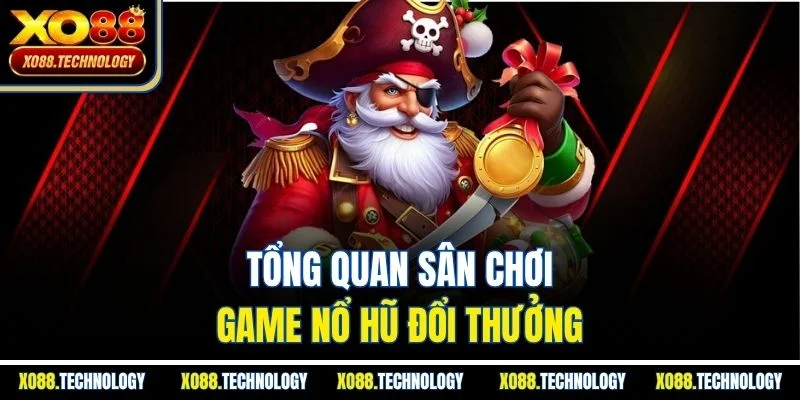 Tổng quan sân chơi game nổ hũ đổi thưởng