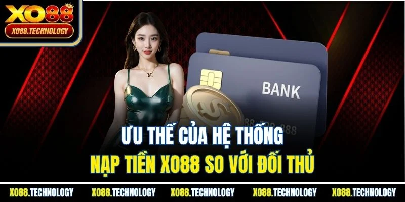 Ưu thế của hệ thống nạp tiền XO88 so với đối thủ