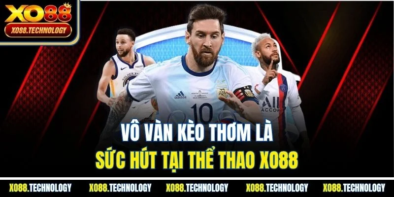 Vô vàn kèo thơm là sức hút tại thể thao XO88
