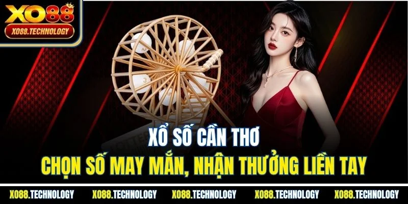 Xổ Số Cần Thơ - Chọn Số May Mắn, Nhận Thưởng Liền Tay