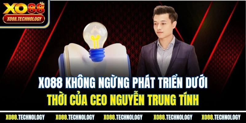 XO88 không ngừng phát triển dưới thời của CEO Nguyễn Trung Tính
