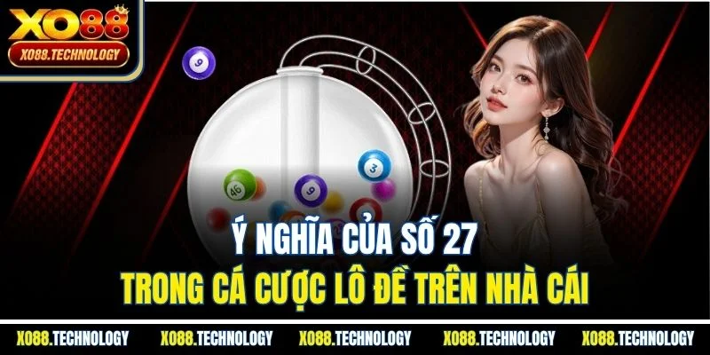 Ý nghĩa của số 27 trong cá cược lô đề trên nhà cái